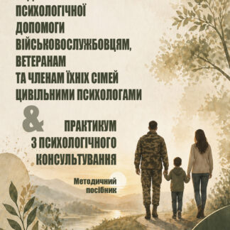 Особливості надання психологічної допомоги військовослужбовцям, ветеранам та членам їхніх сімей & Практикум з психологічного консультування